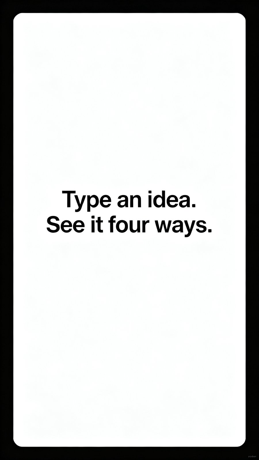 Type an idea. See it four ways.